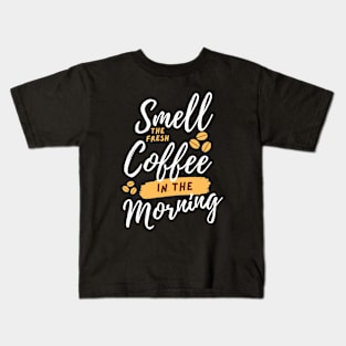 Smell The Fresh Coffee in The Morning Kids T-Shirt